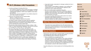 Page 138138
Wi-Fi (Wireless LAN) Precautions
 ●Countries and Regions Permitting WLAN Use
 - Use of WLAN is restricted in some countries and regions, and illegal 
use may be punishable under national or local regulations. To avoid 
violating WLAN regulations, visit the Canon website to check where 
use is allowed. 

 
Note that Canon cannot be held liable for any problems arising from 
use in other countries and regions.
 ● Doing any of the following may incur legal penalties:
 - Altering or modifying the...