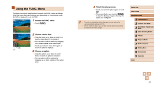 Page 2727
4 Finish the setup process.
 ●Touch your chosen option again, or touch 
[].
 ●The screen before you touched [] 
in step 1 is displayed again, showing the 
option you configured.
 ● To undo any accidental setting changes, you can restore the 
camera’s default settings ( = 110). ●
On the screen in step 2, you can also choose options by touching 
an option in the menu at right.
Using the FUNC. Menu
Configure commonly used functions through the FUNC. menu as follows.
Note that menu items and options vary...