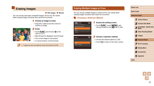 Page 7272
Erasing Multiple Images at Once
You can choose multiple images to erase at once. Be careful when 
erasing images, because they cannot be recovered.
Choosing a Selection Method
1 Access the setting screen.
 ●Touch [], touch [], and 
choose [Erase] on the [] tab ( = 28).
2 Choose a selection method.
 ●
Choose the desired options ( = 28).
 ●
Touch [] to return to the menu screen.
Erasing Images
 Still Images  Movies
You can choose and erase unneeded images one by one. Be careful 
when erasing images,...