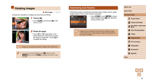 Page 7474
Deactivating Auto Rotation
Follow these steps to deactivate automatic image rotation, which rotates\
 
images based on the current camera orientation.
 ●Touch [], touch [], choose 
[Auto Rotate] on the [] tab, and then 
choose [Off] ( = 28).
 ●
Images cannot be rotated ( = 74) when you set [Auto Rotate] 
to [Off]. Additionally, images already rotated will be displayed in 
the original orientation.
Rotating Images
 Still Images  Movies
Change the orientation of images and save them as follows.
1 Choose...