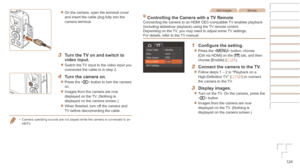 Page 124124
Before	Use
Basic	Guide
Advanced	Guide
Camera	Basics
Auto	Mode	/	Hybrid	Auto	Mode
Other	Shooting	Modes
P	Mode
Playback	Mode
Wi-Fi	Functions
Setting	Menu
Accessories
Appendix
Index
zzOn the camera, open the terminal cover 
and insert the cable plug fully into the 
camera terminal.
3	 Turn	the	TV	on	and	switch	to	video	input.
zzSwitch the TV input to the video input you 
connected the cable to in step 2.
4	 Turn	the	camera	on.
zzPress the  button to turn the camera 
on.
zzImages from the camera are now...