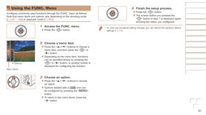 Page 2020
Before	Use
Basic	Guide
Advanced	Guide
Camera	Basics
Auto	Mode	/	Hybrid	Auto	Mode
Other	Shooting	Modes
P	Mode
Playback	Mode
Wi-Fi	Functions
Setting	Menu
Accessories
Appendix
Index
Using the FUNC. Menu
Configure commonly used functions through the FUNC. menu as follows.
Note that menu items and options vary depending on the shooting mode 
(=
  147 – 148) or playback mode (=  153).
1	 Access	the	FUNC.	menu.
zzPress the  button.
2	 Choose	a	menu	item.
zzPress the  buttons to choose a 
menu item, and then...