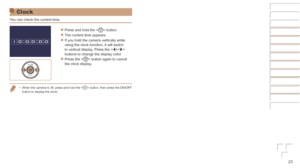 Page 2323
Before	Use
Basic	Guide
Advanced	Guide
Camera	Basics
Auto	Mode	/	Hybrid	Auto	Mode
Other	Shooting	Modes
P	Mode
Playback	Mode
Wi-Fi	Functions
Setting	Menu
Accessories
Appendix
Index
Clock
You can check the current time.
zzPress and hold the  button.
zzThe current time appears.
zzIf you hold the camera vertically while 
using the clock function, it will switch 
to vertical display. Press the  
buttons to change the display color.
zzPress the  button again to cancel 
the clock display.
•	When the camera is...