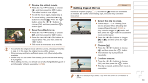Page 8484
3	 Review	the	edited	movie.
zzPress the  buttons to choose 
[], and then press the  button. 
The edited movie is now played.
zzTo edit the movie again, repeat step 2.
zzTo cancel editing, press the < o> 
buttons to choose []. Press the < m> 
button, press the  buttons to 
choose [OK], and then press the  
button again.
4	 Save	the	edited	movie.
zzPress the  buttons to choose 
[], and then press the  button.
zzPress the  buttons to 
choose [New File], and then press the 
 button.
zzThe movie is now...