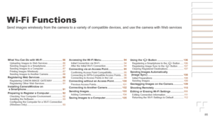 Page 8585
Wi-Fi Functions
Send images wirelessly from the camera to a variety of compatible device\
s, and use the camera with Web services
What	You	Can	Do	with	Wi-Fi	...........................86Uploading Images to Web Services ......................86
Sending Images to a Smartphone ......................... 87
Sending Images to a Computer ............................ 87
Printing Images Wirelessly .................................... 87
Sending Images to Another Camera ..................... 88Registering	Web...
