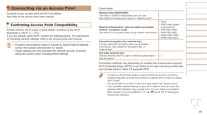 Page 9595
Connecting via an Access Point
Connect to your access point via Wi-Fi as follows.
Also refer to the access point user manual.
Confirming Access Point Compatibility
Confirm that the Wi-Fi router or base station conforms to the Wi-Fi 
standards in “Wi-Fi” (=  154).
If you are already using Wi-Fi, confirm the following items. For instructions 
on checking network settings, refer to the access point user manual.
•	If system administrator status is needed to adjust network settings, 
contact the system...