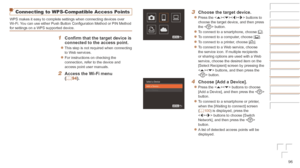 Page 9696
Connecting to WPS-Compatible Access Points
WPS makes it easy to complete settings when connecting devices over 
Wi-Fi. You can use either Push Button Configuration Method or PIN Method 
for settings on a WPS supported device.
1	 Confirm	that	the	target	device	is	connected	to	the	access	point.
zzThis step is not required when connecting 
to Web services.
zzFor instructions on checking the 
connection, refer to the device and 
access point user manuals.
2	 Access	the	Wi-Fi	menu	(=		9 4 ).
3	 Choose	the...