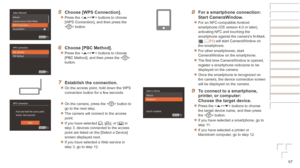 Page 9797
5	 Choose	[WPS	Connection].
zzPress the  buttons to choose 
[WPS Connection], and then press the 
 button.
6	 Choose	[PBC	Method].
zzPress the  buttons to choose 
[PBC Method], and then press the  
button.
7	 Establish	the	connection.
zzOn the access point, hold down the WPS 
connection button for a few seconds.
zzOn the camera, press the  button to 
go to the next step.
zzThe camera will connect to the access 
point.
zzIf you have selected [{
], [ 2], or [] in 
step 3, devices connected to the access...