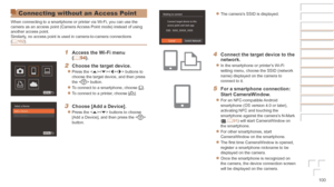 Page 100100
Connecting without an Access Point
When connecting to a smartphone or printer via Wi-Fi, you can use the 
camera as an access point (Camera Access Point mode) instead of using 
another access point.
Similarly, no access point is used in camera-to-camera connections 
(=
  102).
1	 Access	the	Wi-Fi	menu	(=		9 4).
2	 Choose	the	target	device.
zzPress the  buttons to 
choose the target device, and then press 
the  button.
zzTo connect to a smartphone, choose [ {].
zzTo connect to a printer, choose [2]....