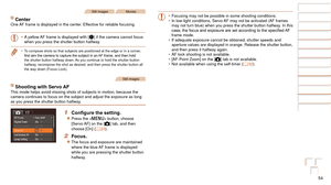 Page 5454
Before Use
Basic Guide
Advanced Guide
Camera Basics
Auto Mode
Other Shooting 
Modes
P Mode
Playback Mode
Setting Menu
Accessories
Appendix
Index
Before Use
Basic Guide
Advanced Guide
Camera Basics
Auto Mode
Other Shooting 
Modes
P Mode
Playback Mode
Setting Menu
Accessories
Appendix
Index
Still ImagesMovies
CenterOne AF frame is displayed in the center. Effective for reliable focusing.•	A yellow AF frame is displayed with [
] if the camera cannot focus 
when you press the shutter button halfway.
•	 To...