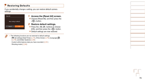Page 7979
Before Use
Basic Guide
Advanced Guide
Camera Basics
Auto Mode
Other Shooting 
Modes
P Mode
Playback Mode
Setting Menu
Accessories
Appendix
Index
Before Use
Basic Guide
Advanced Guide
Camera Basics
Auto Mode
Other Shooting 
Modes
P Mode
Playback Mode
Setting Menu
Accessories
Appendix
Index
Restoring Defaults
If you accidentally change a setting, you can restore default camera 
settings.
1 Access the [Reset All] screen.
zzChoose [Reset All], and then press the 
 button.
2 Restore default settings....