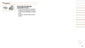 Page 8383
Before Use
Basic Guide
Advanced Guide
Camera Basics
Auto Mode
Other Shooting 
Modes
P Mode
Playback Mode
Setting Menu
Accessories
Appendix
Index
Before Use
Basic Guide
Advanced Guide
Camera Basics
Auto Mode
Other Shooting 
Modes
P Mode
Playback Mode
Setting Menu
Accessories
Appendix
Index
Printers
Canon-Brand PictBridge-
Compatible Printers
zzPrinting images without a computer is 
possible by connecting the camera to 
a Canon-brand PictBridge-compatible 
printer.
For details, visit your nearest Canon...