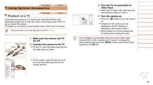 Page 8484
Before Use
Basic Guide
Advanced Guide
Camera Basics
Auto Mode
Other Shooting 
Modes
P Mode
Playback Mode
Setting Menu
Accessories
Appendix
Index
Before Use
Basic Guide
Advanced Guide
Camera Basics
Auto Mode
Other Shooting 
Modes
P Mode
Playback Mode
Setting Menu
Accessories
Appendix
Index
Still ImagesMovies
Using Optional Accessories
Still ImagesMovies
Playback on a TV
Connecting the camera to a TV with the AV Cable AVC-DC400 (sold 
separately) enables you to view your shots on the larger screen of...