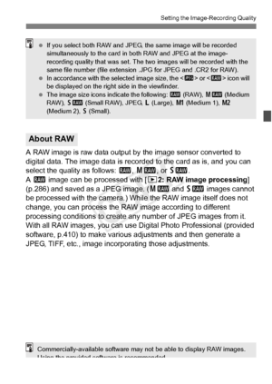 Page 121121
Setting the Image-Recording Quality
A RAW image is raw data output by the image sensor converted to 
digital data. The image data is recorded to the card as is, and you can 
select the quality as follows:  1, 41 , or 61 .
A  1  image can be processed with [ 32: RAW image processing ] 
(p.286) and saved as a JPEG image. ( 41 and 61  images cannot 
be processed with the camera.) While the RAW image itself does not 
change, you can process the RAW image according to different 
processing conditions to...