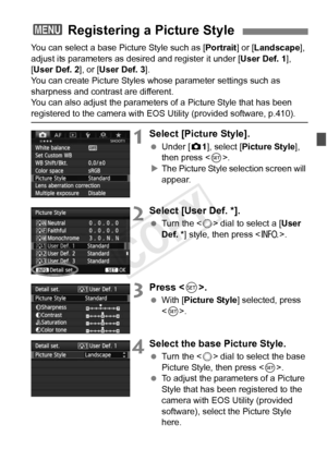 Page 135135
You can select a base Picture Style such as [Portrait] or [Landscape ], 
adjust its parameters as des ired and register it under [User Def. 1], 
[User Def. 2 ], or [User Def. 3 ].
You can create Picture Styles whose parameter settings such as 
sharpness and contrast are different.
You can also adjust the parameters of a Picture Style that has been 
registered to the camera with EOS Utility (provided software, p.410).
1Select [Picture Style].
  Under [z 1], select [Picture Style], 
then press < 0>.
X...