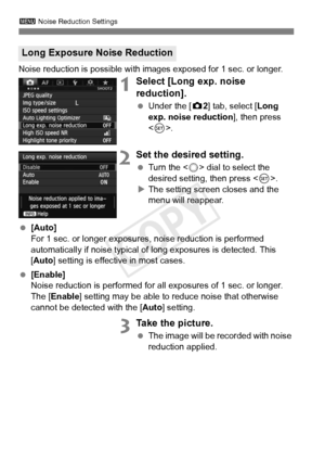 Page 148148
3 Noise Reduction Settings
Noise reduction is possible with images exposed for 1 sec. or longer.
1Select [Long exp. noise 
reduction].
 Under the [ z2] tab, select [Long 
exp. noise reduction ], then press 
< 0 >.
2Set the desired setting.
  Turn the < 5> dial to select the 
desired setting, then press < 0>.
X The setting screen closes and the 
menu will reappear.
  [Auto]
For 1 sec. or longer exposures , noise reduction is performed 
automatically if noise typical of  long exposures is detected....