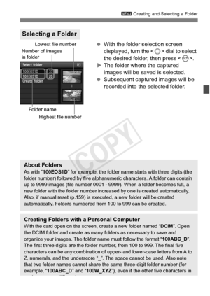 Page 155155
3 Creating and Selecting a Folder
 With the folder selection screen 
displayed, turn the < 5> dial to select 
the desired folder, then press < 0>.
X The folder where the captured 
images will be saved is selected.
  Subsequent captured images will be 
recorded into the selected folder.
Selecting a Folder
Number of images 
in folder
Folder nameLowest file number
Highest file number
About FoldersAs with “ 100EOS1D ” for example, the folder name starts with three digits (the 
folder number) followed by...