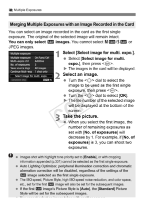 Page 184184
P Multiple Exposures
You can select an image recorded in the card as the first single 
exposure. The original of the se lected image will remain intact.
You can only select  1 images.  You cannot select  41/61  or 
JPEG images.
1Select [Select image for multi. expo.].
  Select [Select image for multi. 
expo. ], then press < 0>.
X
The images in the ca rd will be displayed.
2Select an image.
 Turn the < 5> dial to select the 
image to be used as the first single 
exposure, then press < 0>.
  Turn the <...
