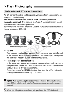 Page 190190
An EX-series Speedlite (sold separately) makes flash photography as 
easy as normal shooting.
For detailed instructions, refe r to the EX-series Speedlite’s 
instruction manual.  This camera is a Type-A camera that can use all 
the features of EX-series Speedlites.
To set the flash functions and flash Custom Functions with the camera’s 
menu, see pages 193-198.
  FE lock
This enables you to obtain a proper fl ash exposure for a specific part 
of the subject. Aim the viewfinder c enter over the...