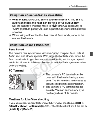 Page 191191
D Flash Photography
  With an EZ/E/EG/ML/TL-series Speedlite set to A-TTL or TTL 
autoflash mode, the flash can be  fired at full output only. 
Set the camera’s shooting mode to < a> (manual exposure) or 
< f > (aperture-priority AE) and adjus t the aperture setting before 
shooting.
  When using a Speedlite that has manual flash mode, shoot in the 
manual flash mode.
Sync Speed
The camera can synchronize with non-Canon compact flash units at 
1/250 sec. and slower speeds. With large studio flash...