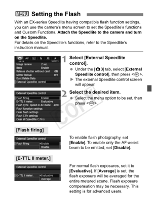 Page 193193
With an EX-series Speedlite having compatible flash function settings, 
you can use the camera’s menu screen to set the Speedlite’s functions 
and Custom Functions.  Attach the Speedlite to the camera and turn 
on the Speedlite.
For details on the Speedlite’s func tions, refer to the Speedlite’s 
instruction manual.
1Select [External Speedlite 
control].
 Under the [z 3] tab, select [External 
Speedlite control ], then press .
X The external Speedlite control screen 
will appear.
2Select the desired...