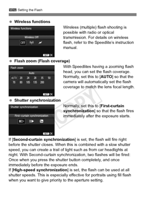 Page 196196
3 Setting the Flash
 Wireless functions
Wireless (multiple) flash shooting is 
possible with radio or optical 
transmission. For details on wireless 
flash, refer to the Speedlite’s instruction 
manual.
  Flash zoom (Flash coverage)
With Speedlites having a zooming flash 
head, you can set the flash coverage. 
Normally, set this to [AUTO] so that the 
camera will automatically set the flash 
coverage to match the lens focal length.
  Shutter synchronization
Normally, set this to [First-curtain...