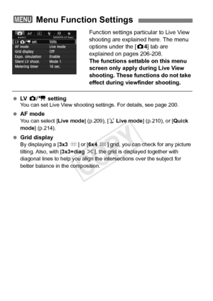 Page 206206
Function settings particular to Live View 
shooting are explained here. The menu 
options under the [ z4] tab are 
explained on pages 206-208. 
The functions settable on this menu 
screen only apply during Live View 
shooting. These functions do not take 
effect during viewfinder shooting.
  LV   z/k  settingYou can set Live View shooting se ttings. For details, see page 200.
 AF modeYou can select [ Live mode] (p.209), [u Live mode] (p.210), or [ Quick 
mode ] (p.214).
 Grid displayBy displaying a [...