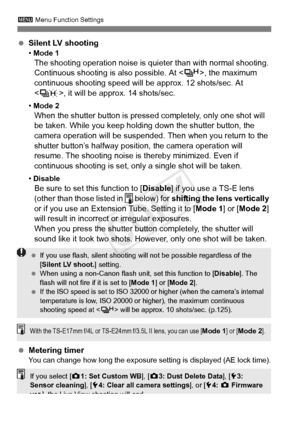 Page 208208
3 Menu Function Settings
 Silent LV shooting• Mode 1The shooting operation noise is qui eter than with normal shooting. 
Continuous shooting is also possible. At < o>, the maximum 
continuous shooting speed will be  approx. 12 shots/sec. At 
< K >, it will be approx. 14 shots/sec.
• Mode 2When the shutter button is pressed completely, only one shot will 
be taken. While you keep holding down the shutter button, the 
camera operation will be suspended.  Then when you return to the 
shutter button’s...