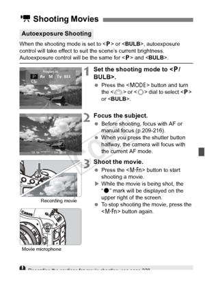 Page 221221
When the shooting mode is set to  or < BULB >, autoexposure 
control will take effect to suit the scene’s current brightness. 
Autoexposure control will be the same for < d> and < BULB>.
1Set the shooting mode to < d/
BULB>.
  Press the < W> button and turn 
the < 6> or < 5> dial to select < d> 
or < BULB >.
2Focus the subject.
 Before shooting, focus with AF or 
manual focus (p.209-216).
  When you press the shutter button 
halfway, the camera will focus with 
the current AF mode.
3Shoot the movie....