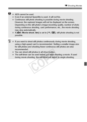 Page 231231
k Shooting Movies
 AEB cannot be used.
  Even if an external Speedlit e is used, it will not fire.
  Continuous still photo shooting is  possible during movie shooting. 
However, the captured  images will not be displayed on the screen. 
Depending on the still photo’s image- recording quality, number of shots 
during continuous shooting, card performance, et c., the movie shooting 
may stop automatically.
  If [z 5: Movie shoot. btn ] is set to [V/o ], still photo shooting is not 
possible.
  If you...