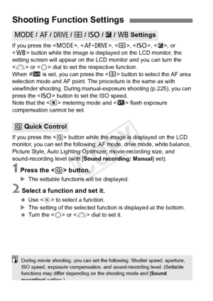 Page 232232
If you press the , , , < i >, , or 
< B > button while the image is disp layed on the LCD monitor, the 
setting screen will appear on the LC D monitor and you can turn the 
< 6 > or < 5> dial to set the respective function.
When  f is set, you can press the < S> button to select the AF area 
selection mode and AF point. The pr ocedure is the same as with 
viewfinder shooting. During manual -exposure shooting (p.225), you can 
press the < i> button to set the ISO speed.
Note that the < q> metering...