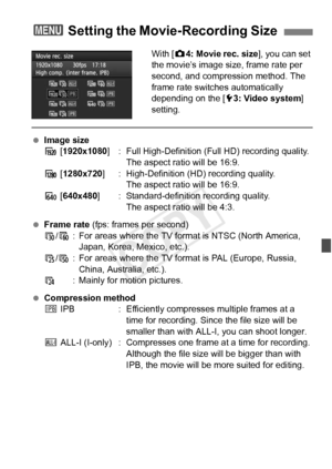 Page 233233
With [z4: Movie rec. size ], you can set 
the movie’s image size, frame rate per 
second, and compression method. The 
frame rate switches automatically 
depending on the [ 53: Video system ] 
setting.
  Image size
A  [1920x1080 ] : Full High-Definition (F ull HD) recording quality. 
The aspect ratio will be 16:9.
B  [1280x720] : High-Definition (HD) recording quality. 
The aspect ratio will be 16:9.
C  [640x480 ] : Standard-definition recording quality.
The aspect ratio will be 4:3.
  Frame rate...