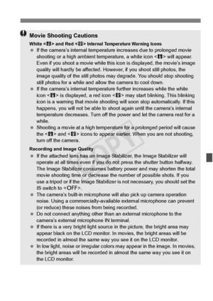 Page 243243
Movie Shooting Cautions
White  and Red < E> Internal Temperature Warning Icons  If the camera’s internal temperatu re increases due to prolonged movie 
shooting or a high ambient  temperature, a white icon < s> will appear. 
Even if you shoot a movie while this icon is displayed, the movie’s image 
quality will hardly be affected. Howe ver, if you shoot still photos, the 
image quality of the still photos may  degrade. You should stop shooting 
still photos for a while and a llow the camera to cool...