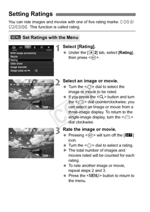 Page 256256
You can rate images and movies with one of five rating marks: l/m/
n/o/p . This function is called rating.
1Select [Rating].
 Under the [ 32] tab, select [Rating ], 
then press < 0>.
2Select an image or movie.
  Turn the < 5> dial to select the 
image or movie to be rated.
  If you press the < u> button and turn 
the < 6> dial counterclockwise, you 
can select an image or movie from a 
three-image display. To return to the 
single-image display, turn the < 6> 
dial clockwise.
3Rate the image or...