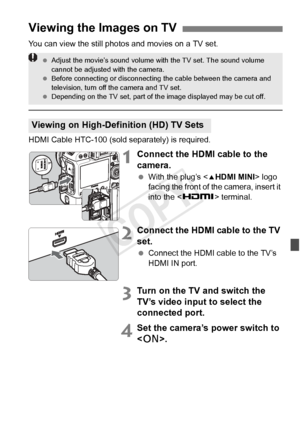 Page 269269
You can view the still photos and movies on a TV set.
HDMI Cable HTC-100 (sold separately) is required.
1Connect the HDMI cable to the 
camera.
 With the plug’s < dHDMI MINI > logo 
facing the front of the camera, insert it 
into the < Z> terminal.
2Connect the HDMI cable to the TV 
set.
 Connect the HDMI cable to the TV’s 
HDMI IN port.
3Turn on the TV and switch the 
TV’s video input to select the 
connected port.
4Set the camera’s power switch to 
.
Viewing the Images on TV
Viewing on...