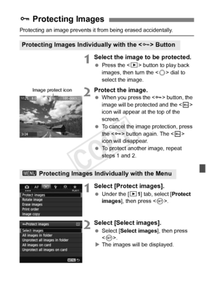 Page 273273
Protecting an image prevents it from being erased accidentally.
1Select the image to be protected.
 Press the < 3> button to play back 
images, then turn the < 5> dial to 
select the image.
2Protect the image.
  When you press the  button, the 
image will be prot ected and the  
icon will appear at the top of the 
screen.
  To cancel the image protection, press 
the < J> button again. The < K> 
icon will disappear.
  To protect another image, repeat 
steps 1 and 2.
1Select [Protect images].
 Under...