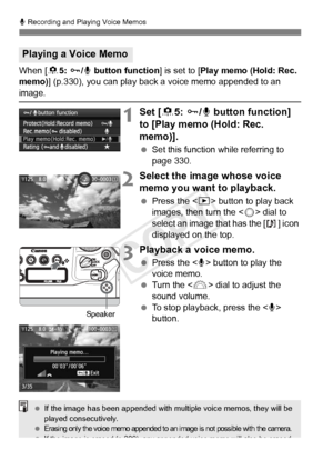 Page 276276
K Recording and Playing Voice Memos
When [85: J /K button function ] is set to [Play memo (Hold: Rec. 
memo) ] (p.330), you can play back a voice memo appended to an 
image.
1Set [8 5: J /K  button function] 
to [Play memo (Hold: Rec. 
memo)].
  Set this function while referring to 
page 330.
2Select the image whose voice 
memo you want to playback.
 Press the < x> button to play back 
images, then turn the < 5> dial to 
select an image that has the [ ] icon 
displayed on the top.
3Playback a voice...