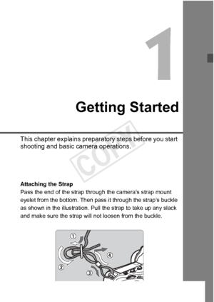 Page 2929
Getting Started
This chapter explains preparatory steps before you start 
shooting and basic camera operations.
Attaching the Strap
Pass the end of the strap through the camera’s strap mount 
eyelet from the bottom. Then  pass it through the strap’s buckle 
as shown in the illustration. Pull the strap to take up any slack 
and make sure the strap will  not loosen from the buckle.
COPY  