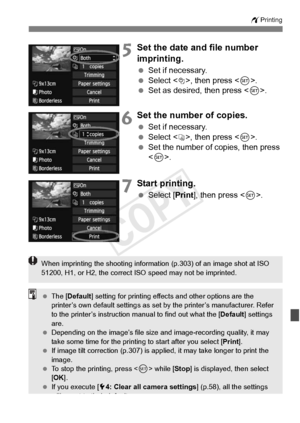 Page 305305
wPrinting
5Set the date and file number 
imprinting.
 Set if necessary.
  Select <
I>, then press .
  Set as desired, then press < 0>.
6Set the number of copies.
  Set if necessary.
  Select , then press < 0>.
  Set the number of copies, then press 
.
7Start printing.
  Select [Print ], then press < 0>.
When imprinting the shooting informat ion (p.303) of an image shot at ISO 
51200, H1, or H2, th e correct ISO speed may not be imprinted.
 The [ Default ] setting for printing effect s and other...