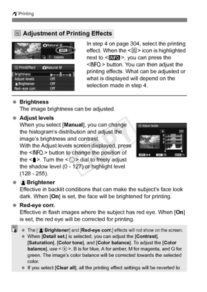 Page 306306
wPrinting
In step 4 on page 304, select the printing 
effect. When the < e> icon is highlighted 
next to < z>, you can press the 
< B > button. You can then adjust the 
printing effects. What can be adjusted or 
what is displayed will depend on the 
selection made in step 4.
  Brightness
The image brightness can be adjusted.
  Adjust levels
When you select [ Manual], you can change 
the histogram’s distribution and adjust the 
image’s brightness and contrast.
With the Adjust levels screen displayed,...