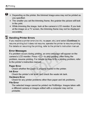 Page 308308
wPrinting
 Depending on the printer,  the trimmed image area may not be printed as 
you specified.
  The smaller you set the trimming frame, the grainier the picture will look 
in the print.
  While trimming the image, look at th e camera’s LCD monitor. If you look 
at the image on a TV sc reen, the trimming frame may not be displayed 
accurately.
Handling Printer ErrorsIf you resolve a printer error (no in k, no paper, etc.) and select [Continue] to 
resume printing but it does  not resume, operate...