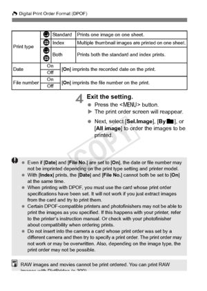 Page 310310
W Digital Print Order Format (DPOF)
4Exit the setting.
 Press the < M> button.
X The print order screen will reappear.
  Next, select [Sel.Image], [ Byn ], or 
[All image] to order the images to be 
printed.
Print type
KStandard Prints one image on one sheet.
LIndexMultiple thumbnail images  are printed on one sheet.
K
LBothPrints both the standard and index prints.
Date On
[On ] imprints the recorded date on the print.
Off
File numberOn[On ] imprints the file  number on the print.
Off
  Even if [...