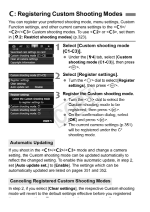 Page 350350
You can register your preferred shooting mode, menu settings, Custom 
Function settings, and other current camera settings to the /
< w 2>/< w3> Custom shooting modes. To use < w2> or , set them 
in [8 2: Restrict shooting modes] (p.323).
1Select [Custom shooting mode 
(C1-C3)].
 Under the [ 54] tab, select [ Custom 
shooting mode (C1-C3) ], then press 
< 0 >.
2Select [Register settings].
  Turn the < 5> dial to select [ Register 
settings ], then press < 0>.
3Register the Custom shooting mode....