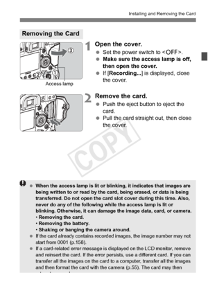 Page 3737
Installing and Removing the Card
1Open the cover.
 Set the power switch to < 2>.
  Make sure the access lamp is off, 
then open the cover.
  If [Recording...] is displayed, close 
the cover.
2Remove the card.
  Push the eject button to eject the 
card.
  Pull the card straight out, then close 
the cover.
Removing the Card
Access lamp
 When the access lamp is lit or blin king, it indicates that images are 
being written to or read by the ca rd, being erased, or data is being 
transferred. Do not open...