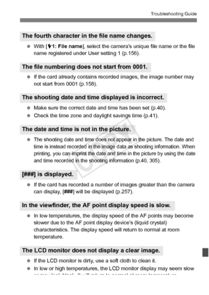 Page 381381
Troubleshooting Guide
 With [51: File name], select the camera’s unique file name or the file 
name registered under User setting 1 (p.156).
  If the card already contains re corded images, the image number may 
not start from 0001 (p.158).
  Make sure the correct date and time has been set (p.40).
  Check the time zone and daylight savings time (p.41).
 
The shooting date and time does not  appear in the picture. The date and 
time is instead recorded in the imag e data as shooting information. When...