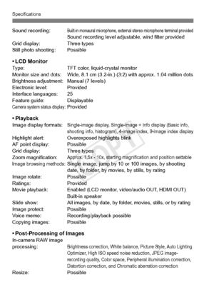 Page 394394
Specifications
Sound recording:Built-in monaural microphone, external stereo microphone terminal providedSound recording level adjustable, wind filter provided
Grid display: Three types
Still photo shooting: Possible
• LCD MonitorType: TFT color, liquid-crystal monitor
Monitor size and dots: Wide, 8.1 cm (3.2-i n.) (3:2) with approx. 1.04 million dots
Brightness adjustment: Manual (7 levels)
Electronic level: Provided
Interface languages: 25
Feature guide: Displayable
Camera system status...