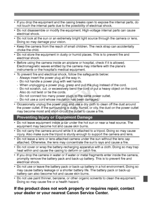 Page 401401
• If you drop the equipment and the casing breaks open to expose the internal parts, do 
not touch the internal parts due to the possibility of electrical shock.
• Do not disassemble or modify the equipment. High-voltage internal parts can cause  electrical shock.
• Do not look at the sun or an extremely bright  light source through the camera or lens. 
Doing so may damage your vision.
• Keep the camera from the reach of small  children. The neck strap can accidentally 
choke the child.
• Do not...