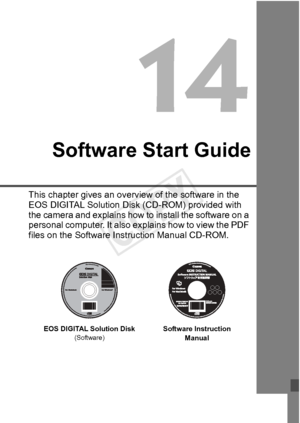 Page 409409
Software Start Guide
This chapter gives an overview of the software in the 
EOS DIGITAL Solution Disk (CD-ROM) provided with 
the camera and explains how to  install the software on a 
personal computer. It also ex plains how to view the PDF 
files on the Software Instruction Manual CD-ROM.
EOS DIGITAL Solution Disk(Software)Software Instruction 
Manual
COPY  