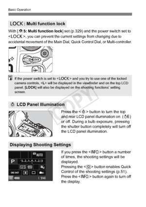 Page 5050
Basic Operation
With [85: Multi function lock] set (p.329) and the power switch set to 
< R >
, you can prevent the current set tings from changing due to 
accidental movement of the Main Dial, Qu ick Control Dial, or Multi-controller.
Press the  button to turn the top 
and rear LCD panel illumination on  ( 9) 
or off. During a bulb exposure, pressing 
the shutter button comp letely will turn off 
the LCD panel illumination.
If you press the < B> button a number 
of times, the shooting settings will...