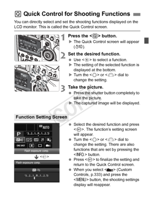 Page 5151
You can directly select and set the shooting functions displayed on the 
LCD monitor. This is called the Quick Control screen.
1Press the  button.
XThe Quick Control screen will appear 
(7 ).
2Set the desired function.
 Use < 9> to select a function.
X The setting of the selected function is 
displayed at the bottom.
X Turn the < 5> or < 6> dial to 
change the setting.
3Take the picture.
  Press the shutter button completely to 
take the picture.
X The captured image will be displayed.
  Select the...